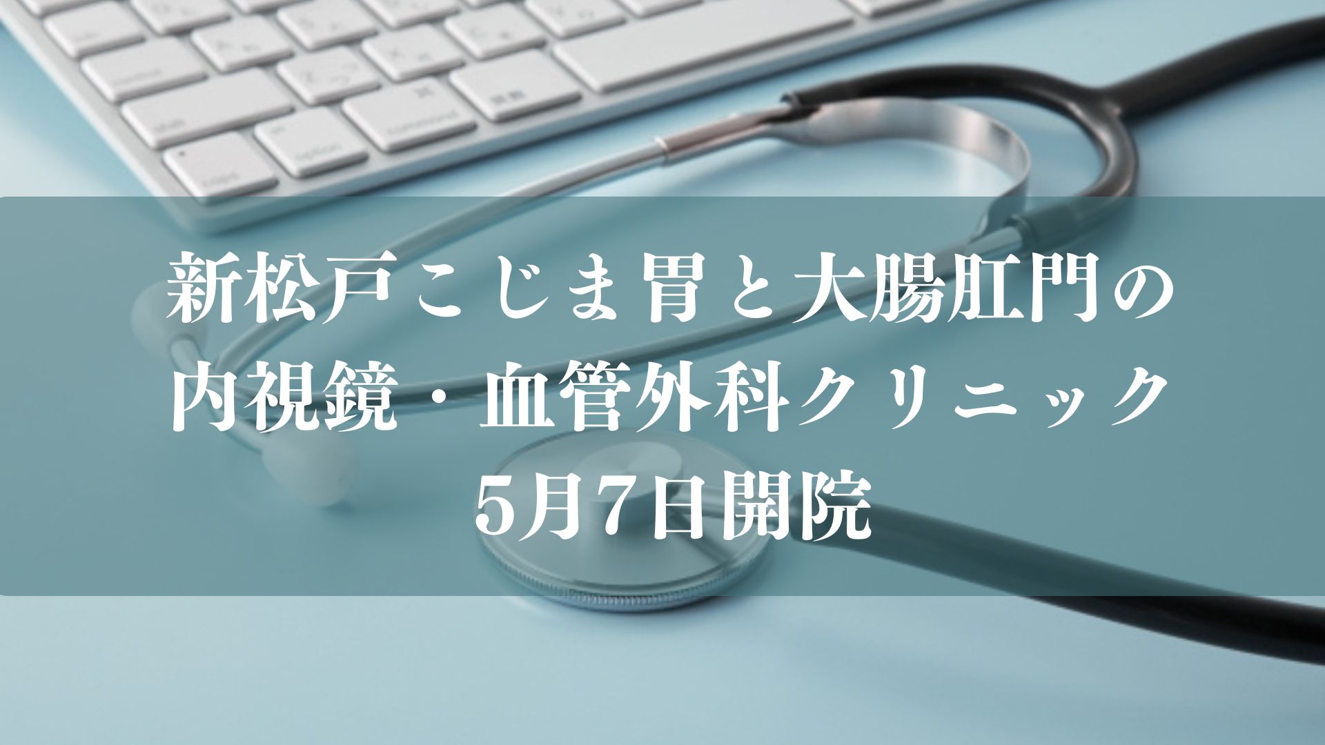 新松戸こじま胃と大腸肛門の内視鏡・血管外科クリニックがオープン