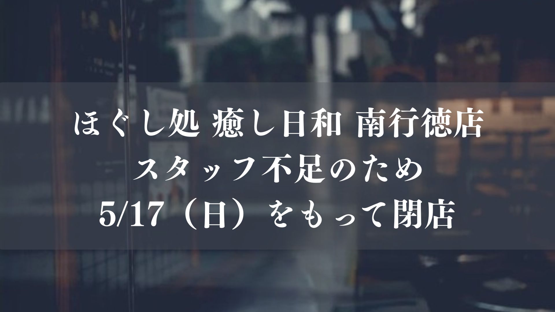 ほぐし処 癒し日和 南行徳店がスタッフ不足のため5/17（日）をもって閉店