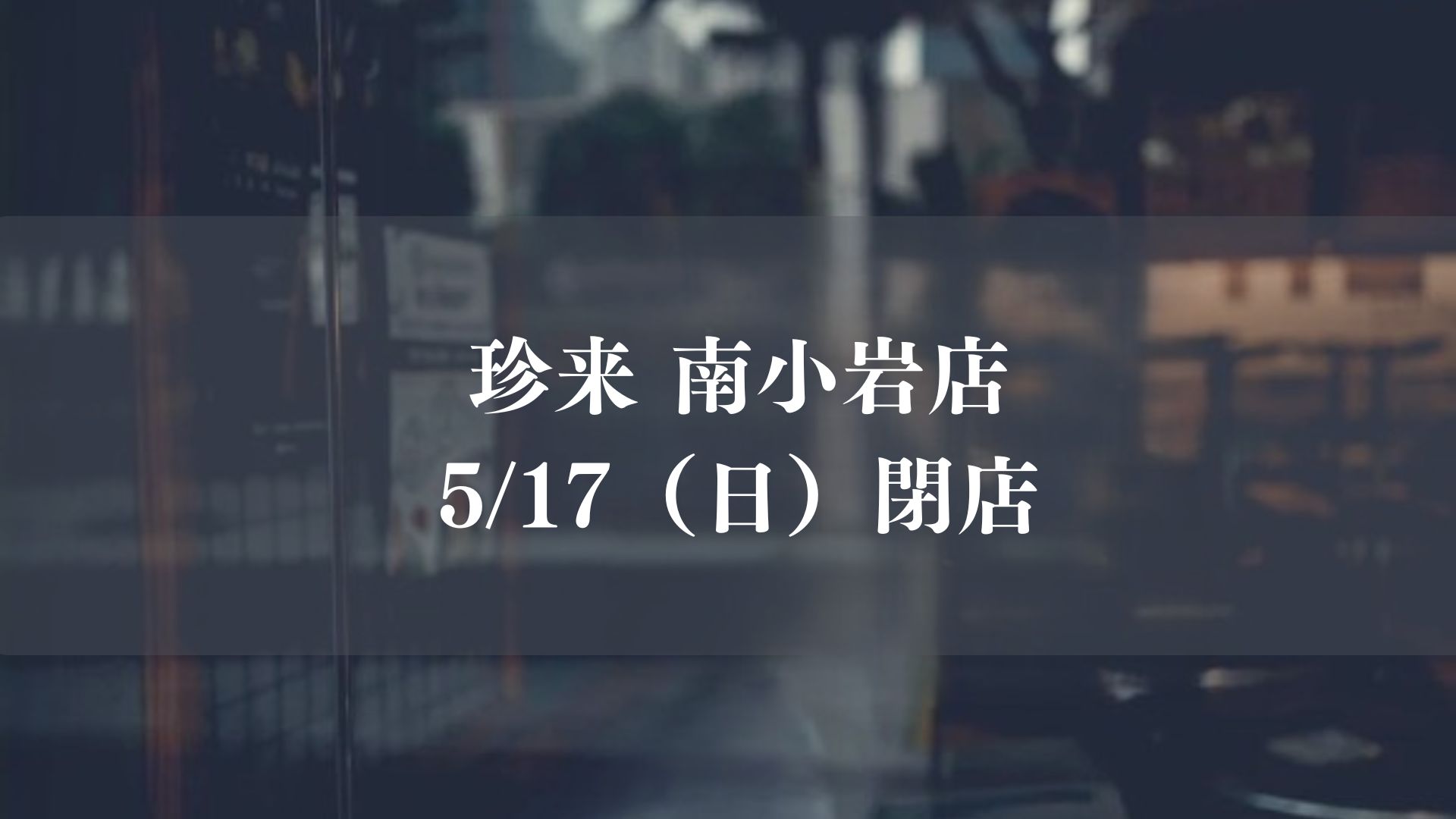 珍来南小岩店が5/17（日）をもって閉店