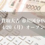 買取大吉市川国分店がオープン