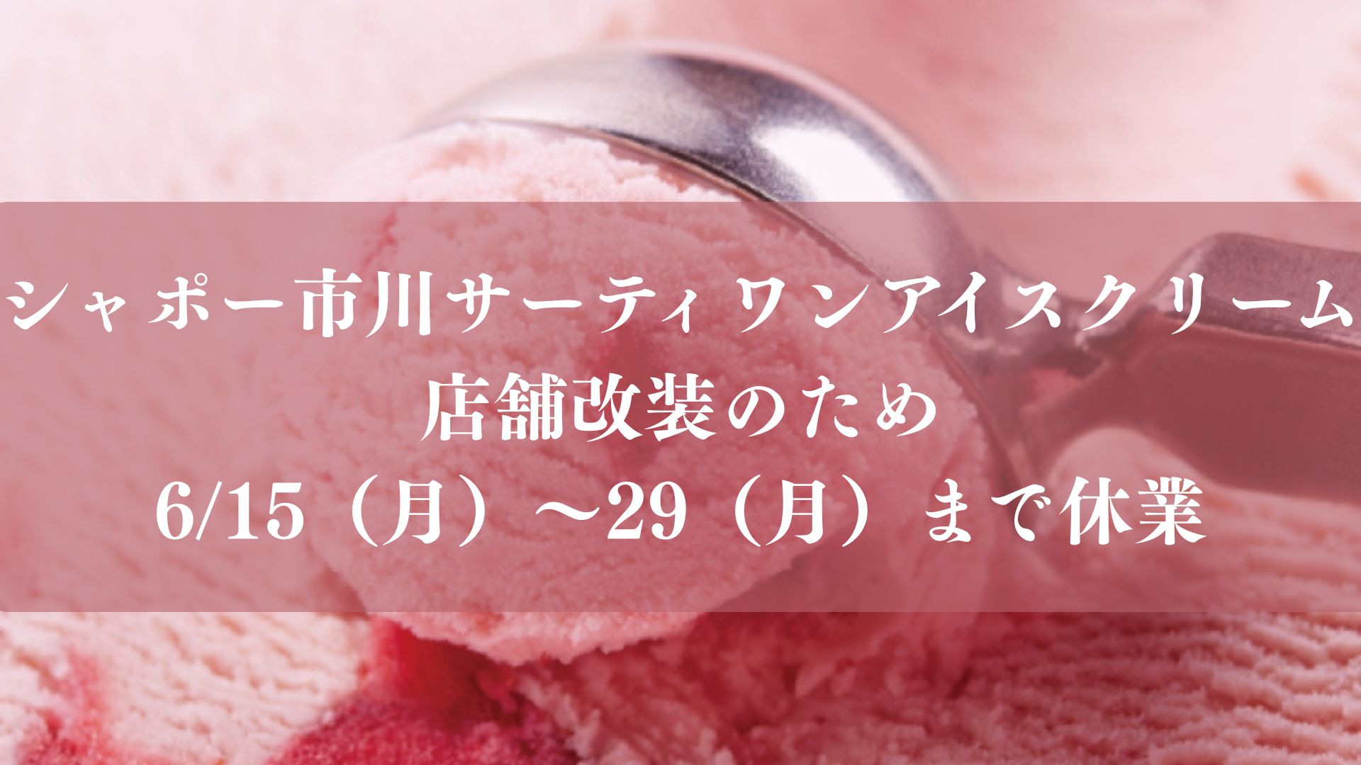 シャポー市川の「サーティワンアイスクリーム」が店舗改装のため6/15（月）～29（月）まで休業