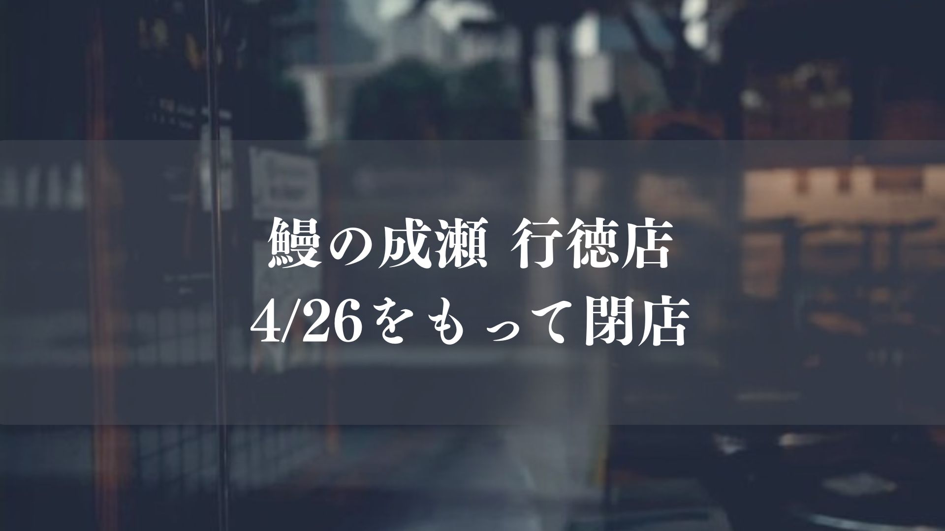 鰻の成瀬 行徳店」が4/26をもって閉店