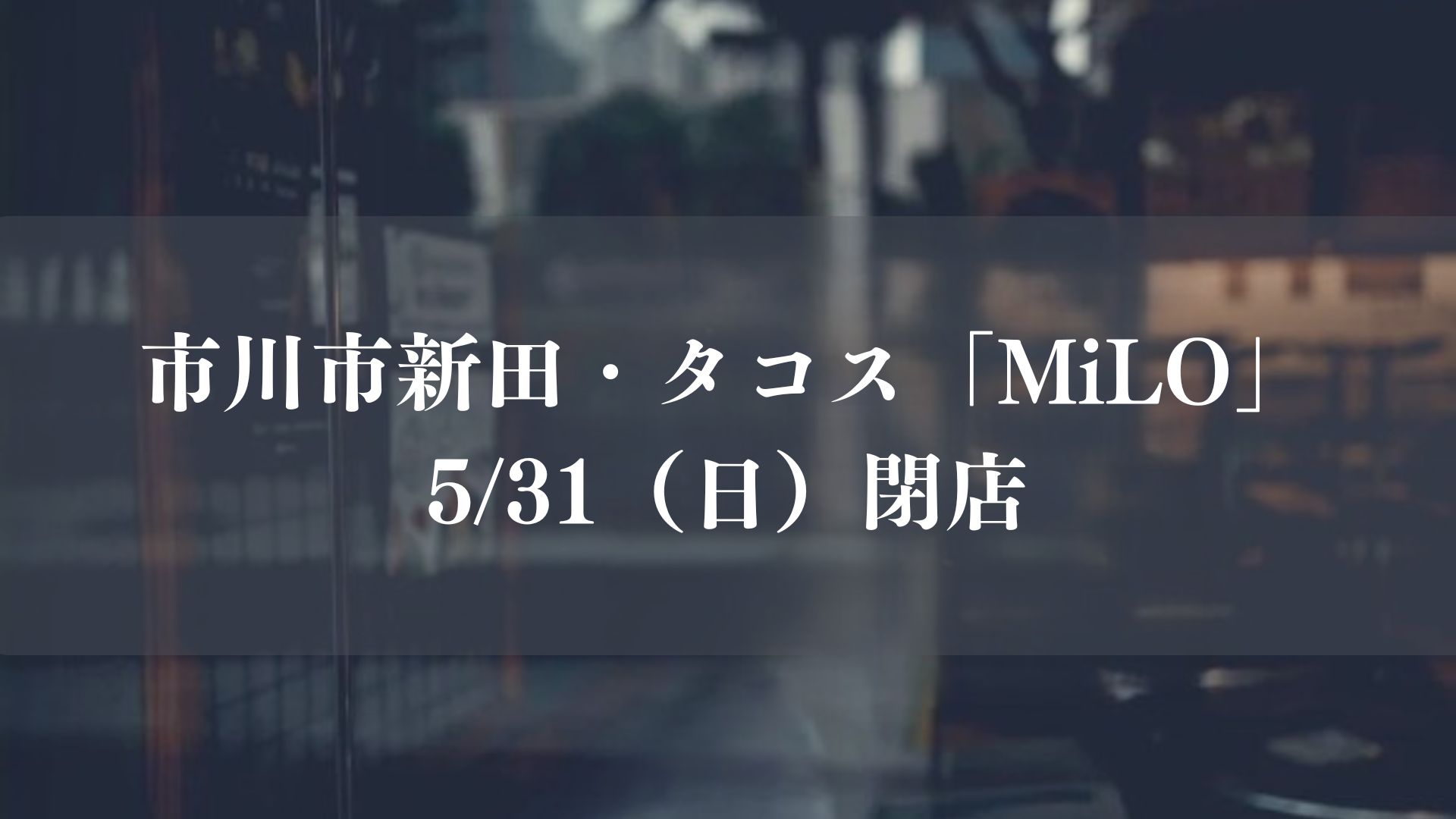 市川市新田のタコス「MiLO（ミロ）」が閉店