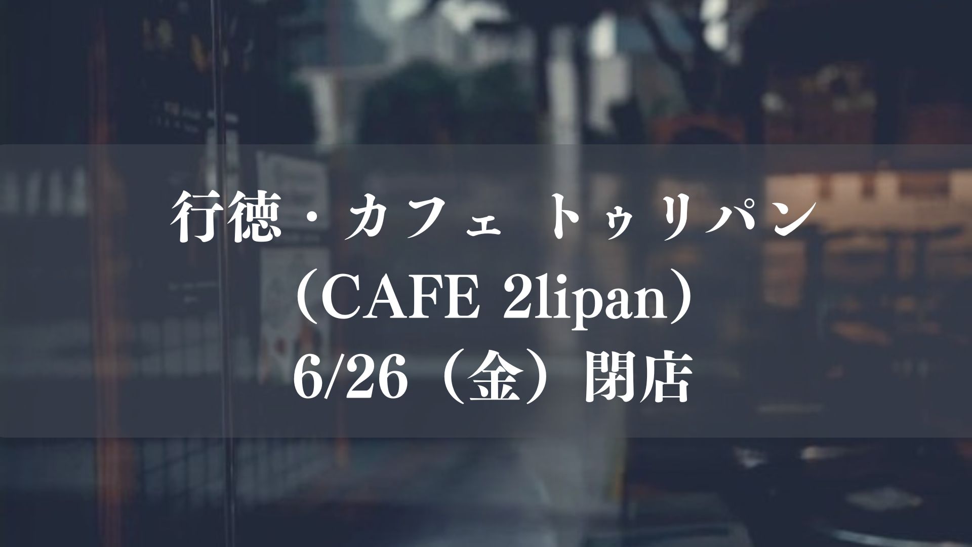 行徳カフェ トゥリパン（CAFE 2lipan）が閉店／市川市