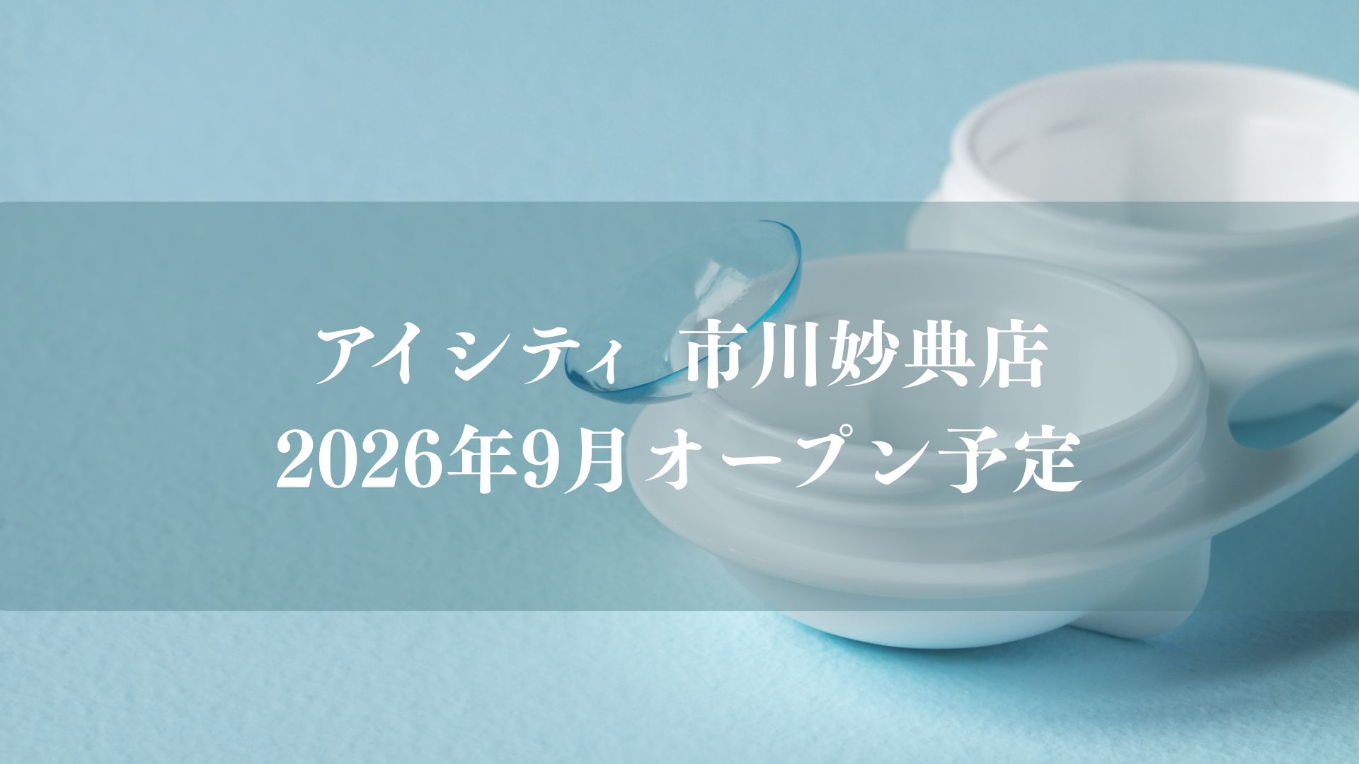 【市川市】妙典駅近くにコンタクトレンズ専門店「アイシティ 市川妙典店」が9月オープン予定