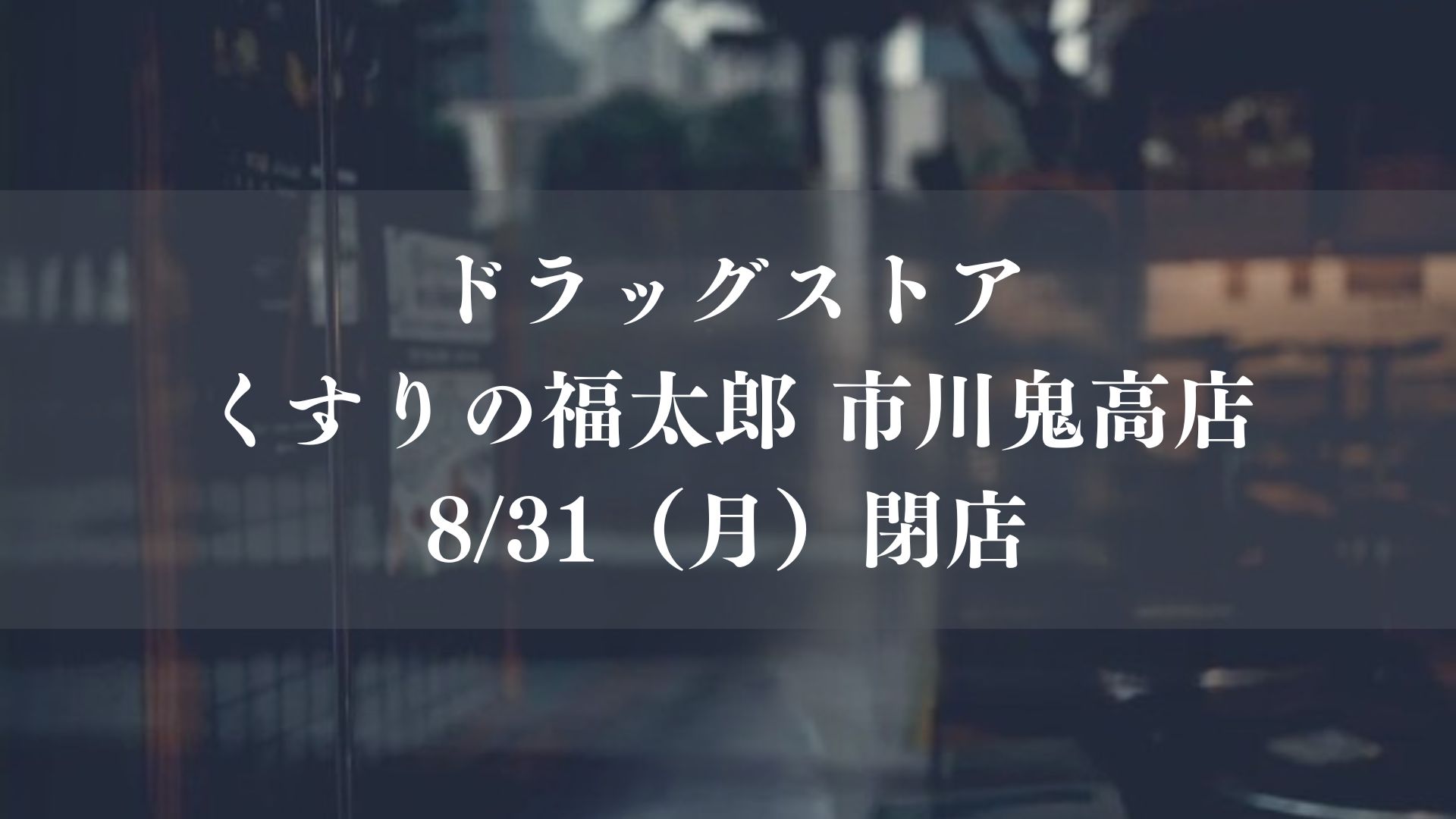 【市川市】鬼高3丁目のドラッグストア「くすりの福太郎 市川鬼高店」が8/31（月）閉店