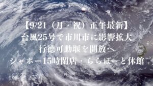 【9/21（月・祝）正午最新】台風25号で市川市に影響拡大｜行徳可動堰を開放へ、シャポー15時閉店・ららぽーと休館